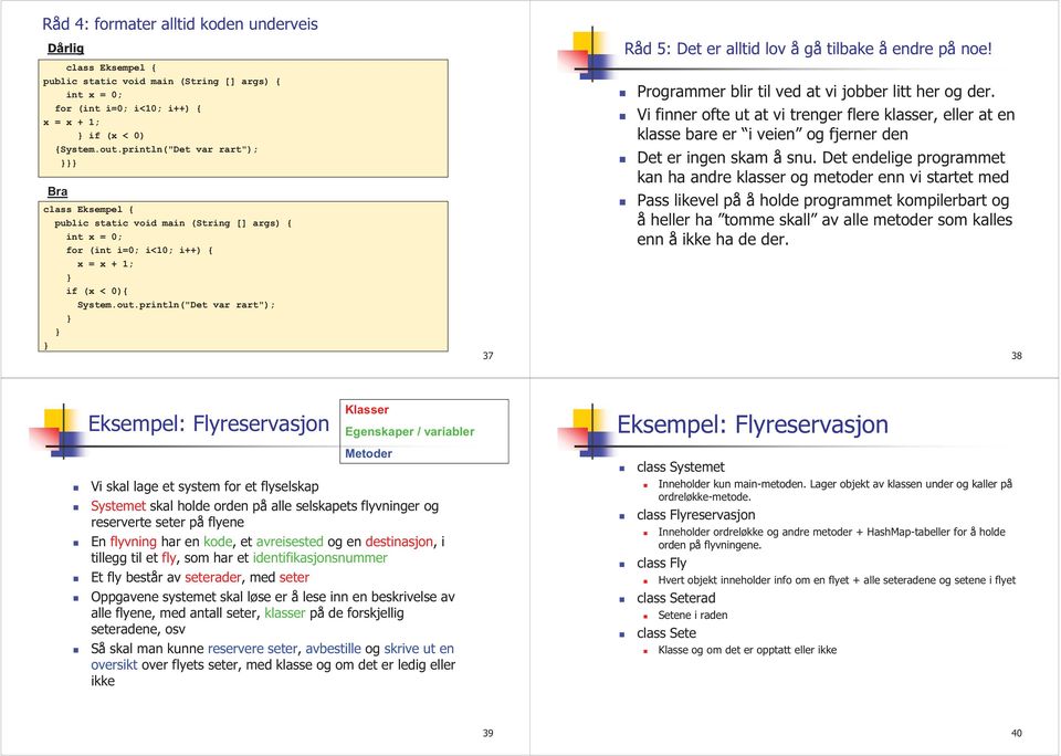 println("Det var rart"); 37 Råd 5: Det er alltid lov å gå tilbake å endre på noe! Programmer blir til ved at vi jobber litt her og der.