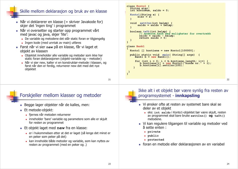 inneholder alle variable og metoder som ikke har static foran deklarasjonen (objekt-variable og metoder) Når vi sier new, kaller vi en konstruktør-metode i klassen, og først når den er ferdig,