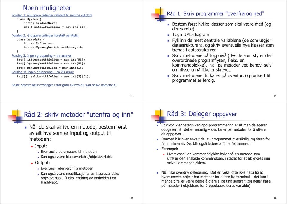 meningittilfeller = new int[51]; Forslag 4: Ingen gruppering en 2D-array int[][] sykdomstilfeller = new int[3][51]; Beste datastruktur avhenger i stor grad av hva du skal bruke dataene til!