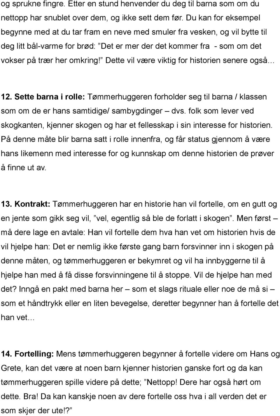 Dette vil være viktig for historien senere også 12. Sette barna i rolle: Tømmerhuggeren forholder seg til barna / klassen som om de er hans samtidige/ sambygdinger dvs.