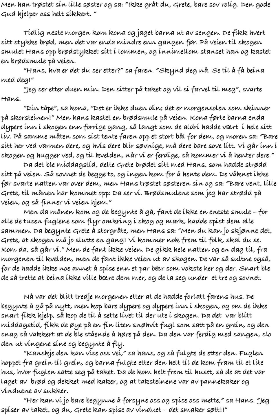 Hans, hva er det du ser etter? sa faren. Skynd deg nå. Se til å få beina med deg! Jeg ser etter duen min. Den sitter på taket og vil si farvel til meg, svarte Hans.