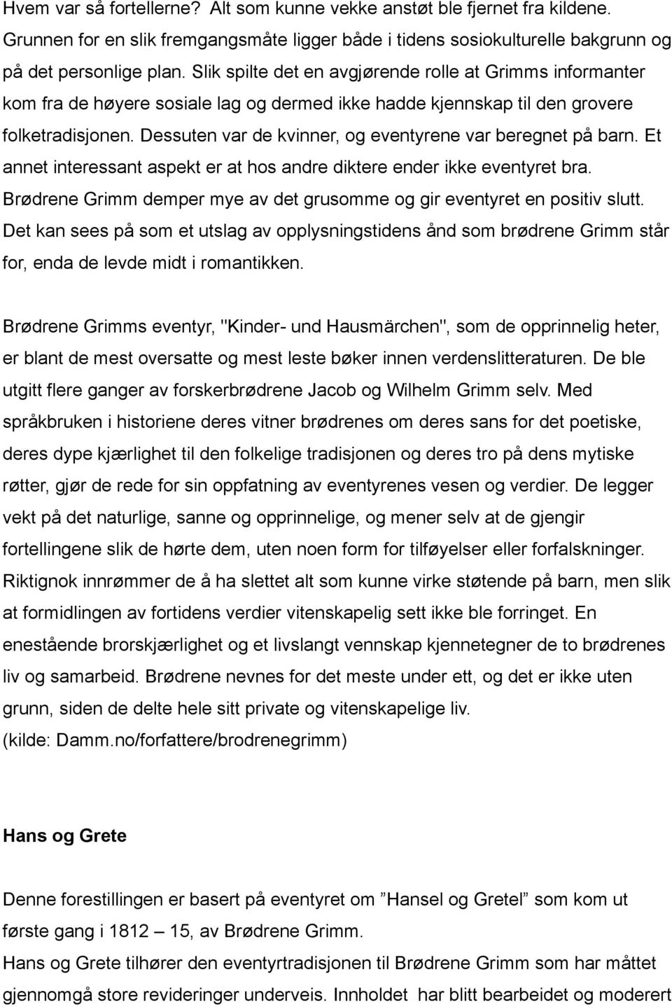 Dessuten var de kvinner, og eventyrene var beregnet på barn. Et annet interessant aspekt er at hos andre diktere ender ikke eventyret bra.