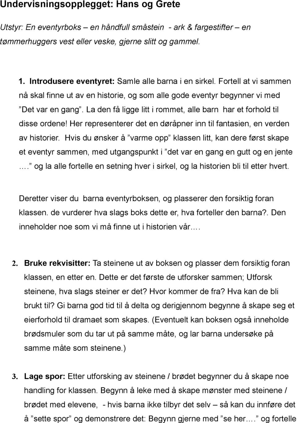 La den få ligge litt i rommet, alle barn har et forhold til disse ordene! Her representerer det en døråpner inn til fantasien, en verden av historier.