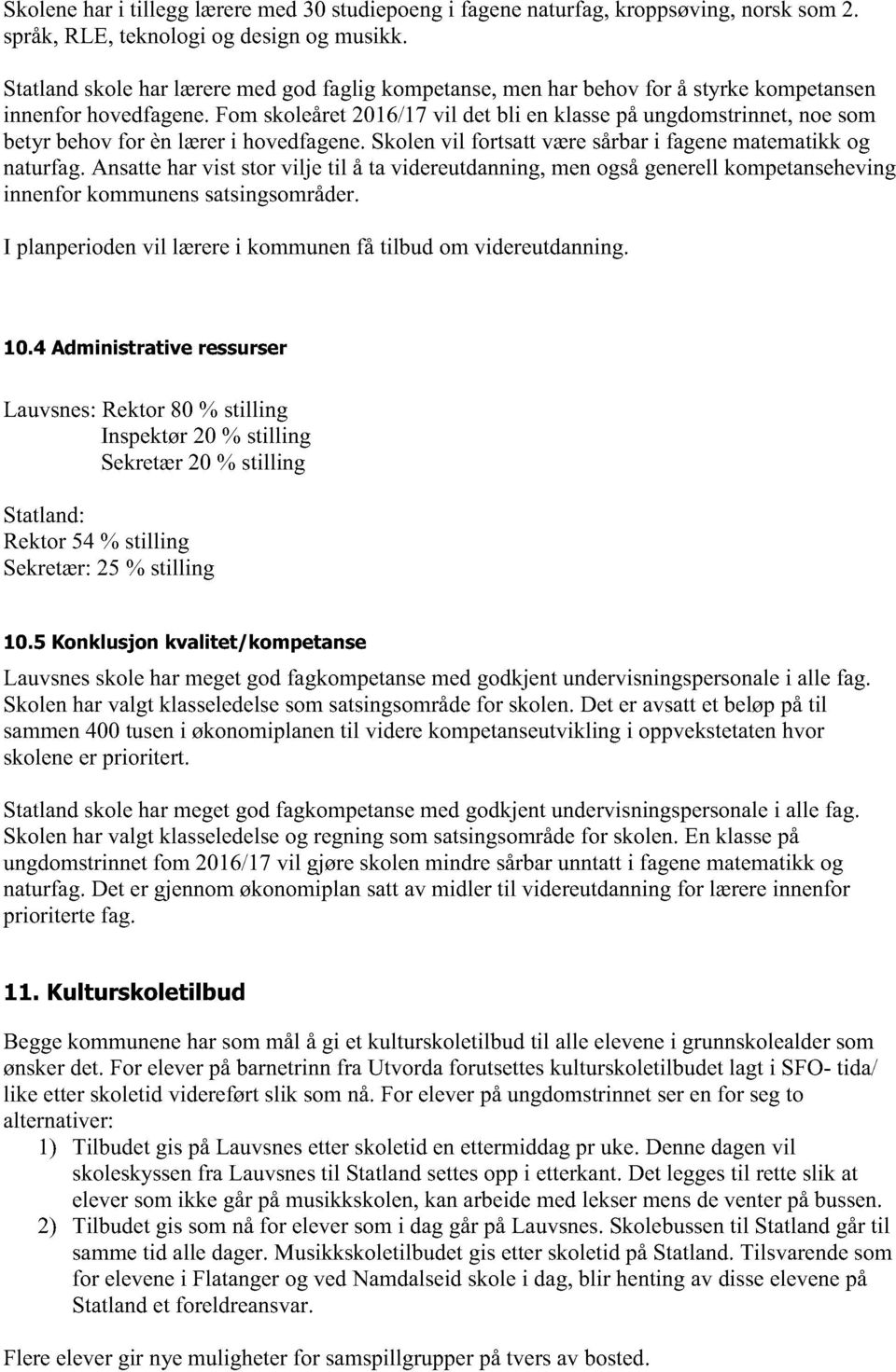 skolenvil fortsattværesårbari fagenematematikkog naturfag.ansatteharvist storvilje til å ta videreutdanning,menogsågenerellkompetansehe ving innenforkommunen satsingsområder.