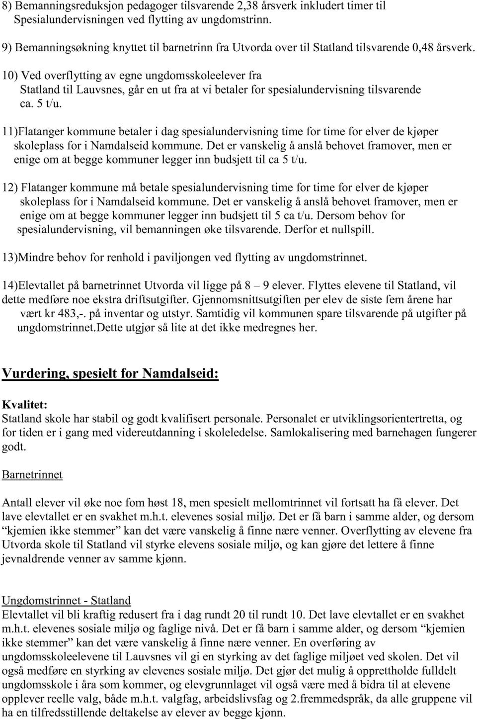 10) Ved overflytting av egneungdomsskoleelever fra Statlandtil Lauvsnes,gårenut fra at vi betalerfor spesialundervisningtilsvarende ca.5 t/u.