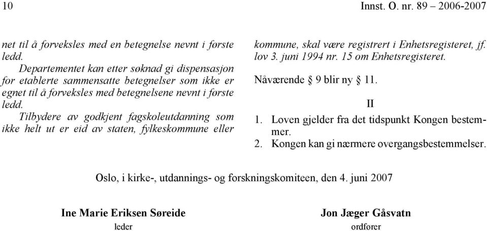 Tilbydere av godkjent fagskoleutdanning som ikke helt ut er eid av staten, fylkeskommune eller kommune, skal være registrert i Enhetsregisteret, jf. lov 3. juni 1994 nr.