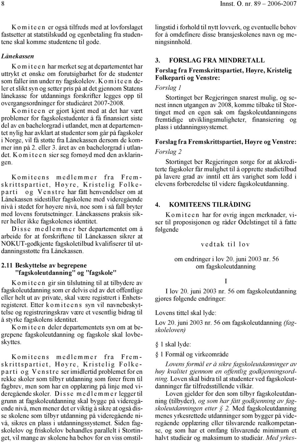 K o m i t e e n deler et slikt syn og setter pris på at det gjennom Statens lånekasse for utdannings forskrifter legges opp til overgangsordninger for studieåret 2007-2008.