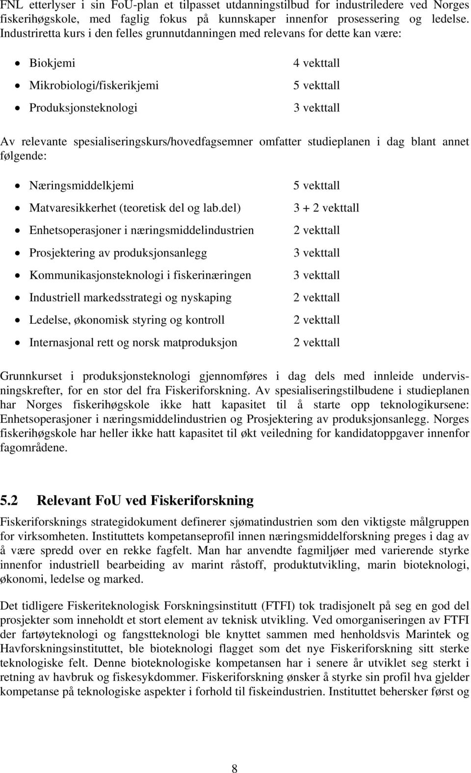 spesialiseringskurs/hovedfagsemner omfatter studieplanen i dag blant annet følgende: Næringsmiddelkjemi Matvaresikkerhet (teoretisk del og lab.