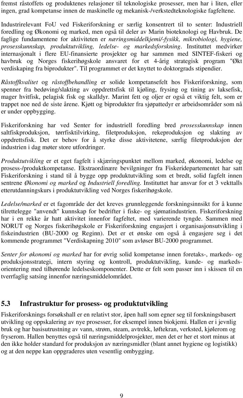 De faglige fundamentene for aktiviteten er næringsmiddelkjemi/-fysikk, mikrobiologi, hygiene, prosesskunnskap, produktutvikling, ledelse- og markedsforskning.