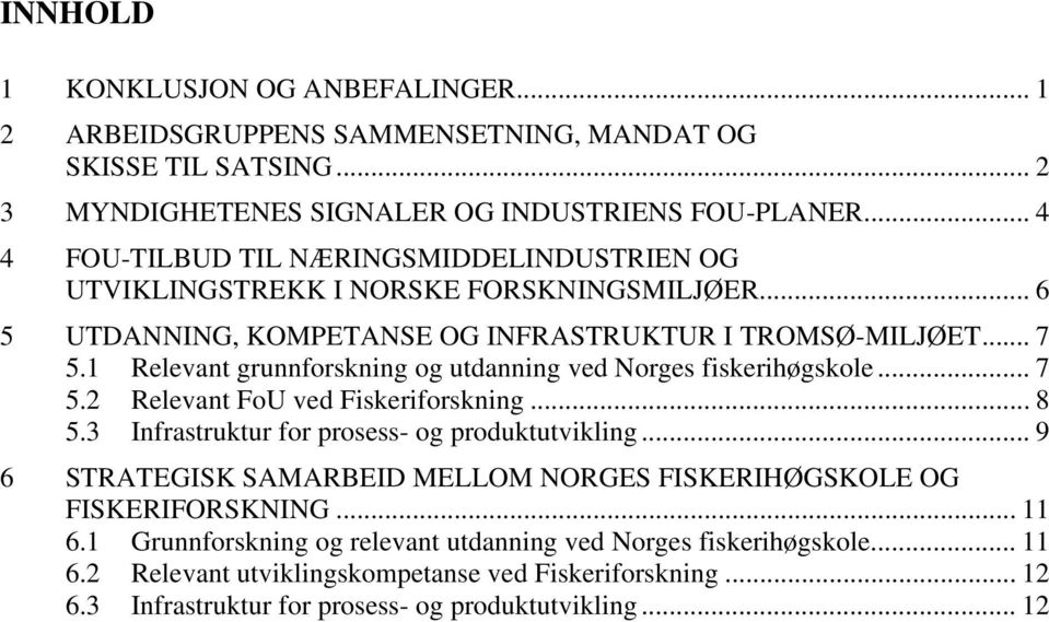 1 Relevant grunnforskning og utdanning ved Norges fiskerihøgskole... 7 5.2 Relevant FoU ved Fiskeriforskning... 8 5.3 Infrastruktur for prosess- og produktutvikling.