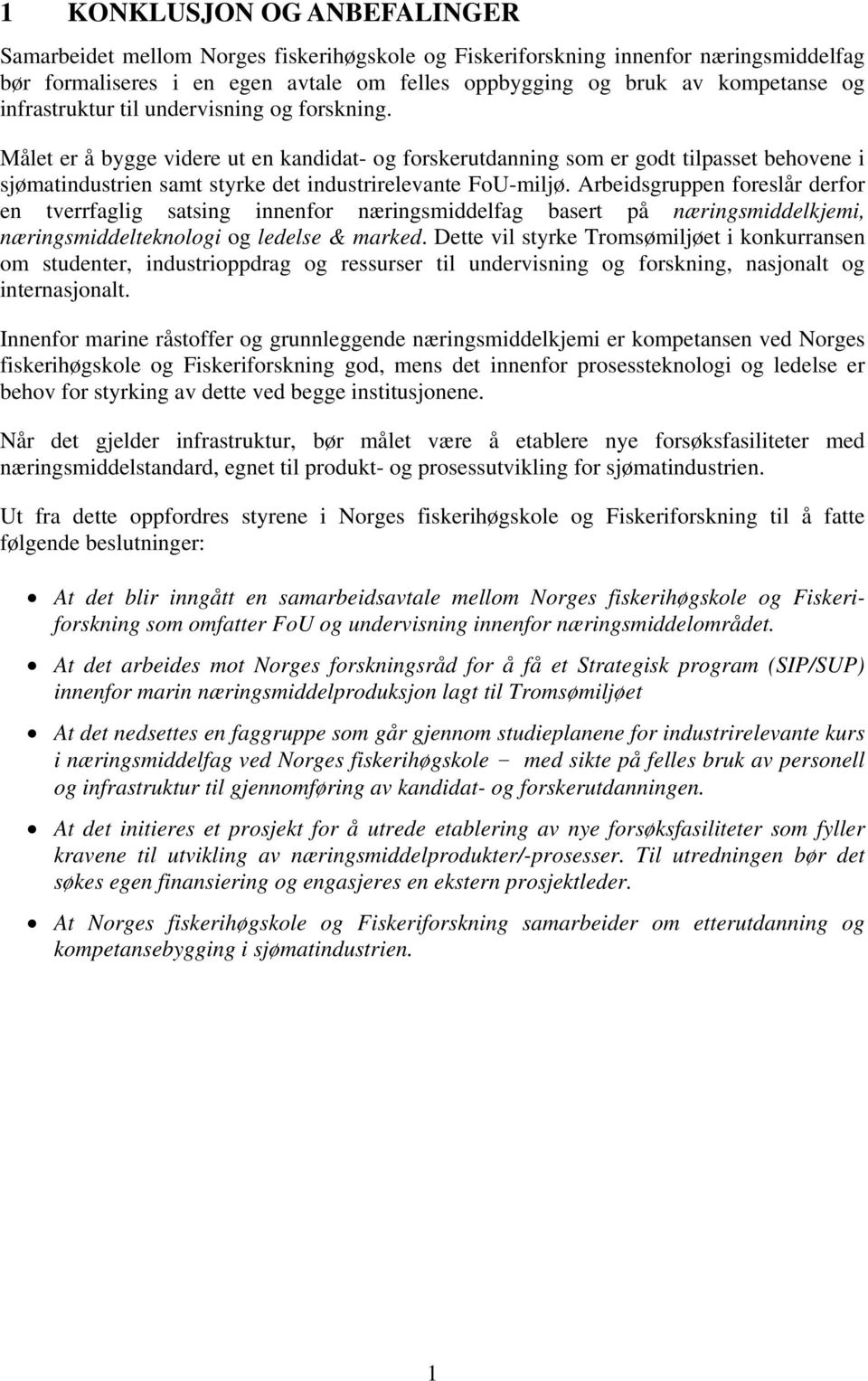 Arbeidsgruppen foreslår derfor en tverrfaglig satsing innenfor næringsmiddelfag basert på næringsmiddelkjemi, næringsmiddelteknologi og ledelse & marked.