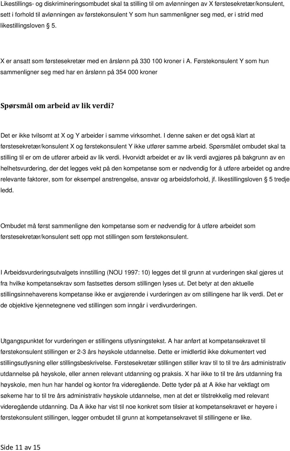 Førstekonsulent Y som hun sammenligner seg med har en årslønn på 354 000 kroner Spørsmål om arbeid av lik verdi? Det er ikke tvilsomt at X og Y arbeider i samme virksomhet.