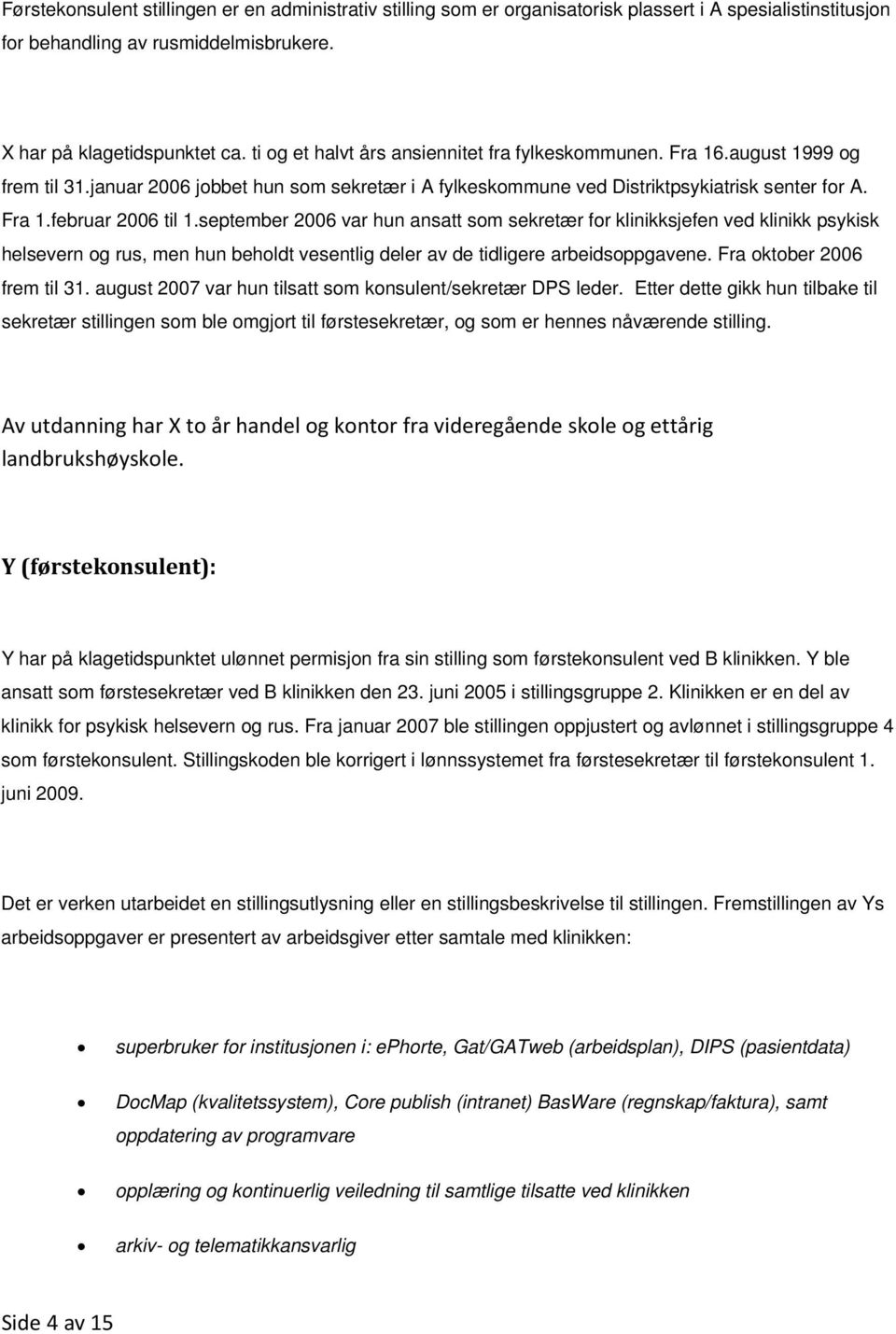 september 2006 var hun ansatt som sekretær for klinikksjefen ved klinikk psykisk helsevern og rus, men hun beholdt vesentlig deler av de tidligere arbeidsoppgavene. Fra oktober 2006 frem til 31.