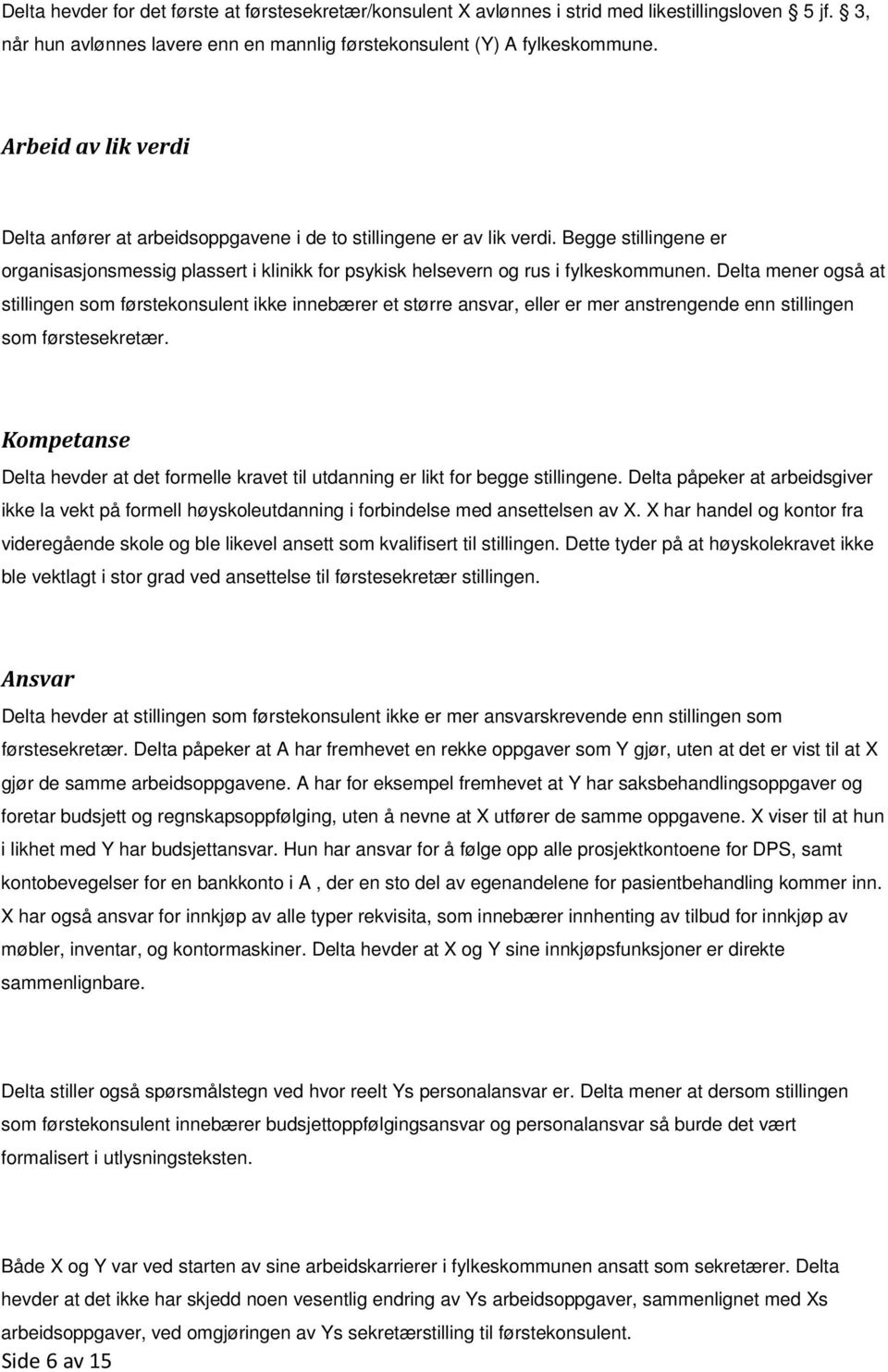 Delta mener også at stillingen som førstekonsulent ikke innebærer et større ansvar, eller er mer anstrengende enn stillingen som førstesekretær.