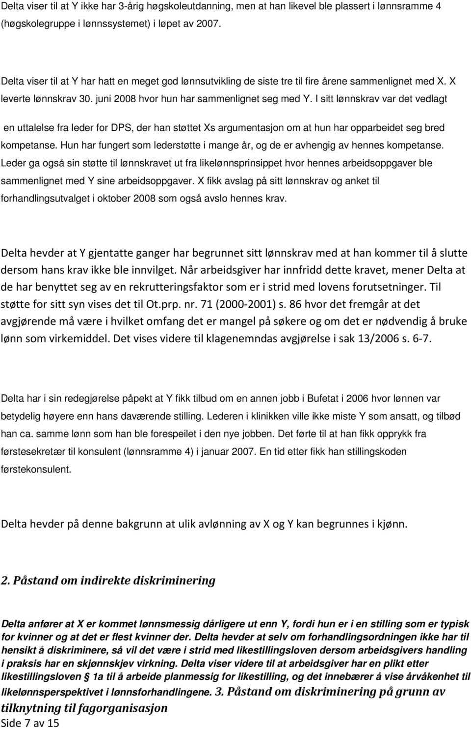 I sitt lønnskrav var det vedlagt en uttalelse fra leder for DPS, der han støttet Xs argumentasjon om at hun har opparbeidet seg bred kompetanse.