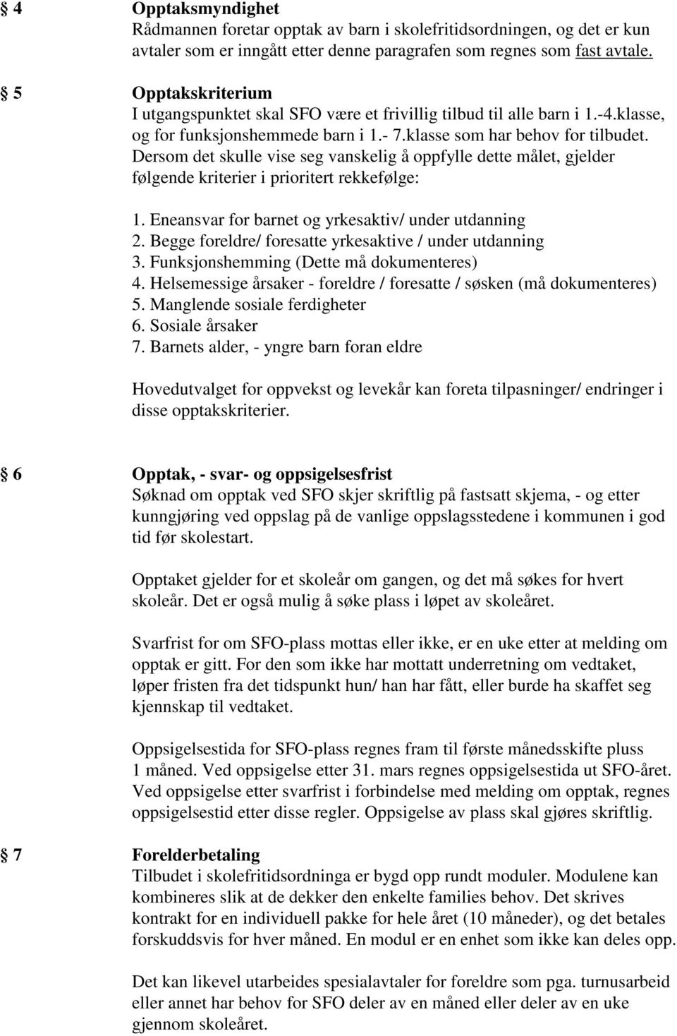 Dersom det skulle vise seg vanskelig å oppfylle dette målet, gjelder følgende kriterier i prioritert rekkefølge: 1. Eneansvar for barnet og yrkesaktiv/ under utdanning 2.