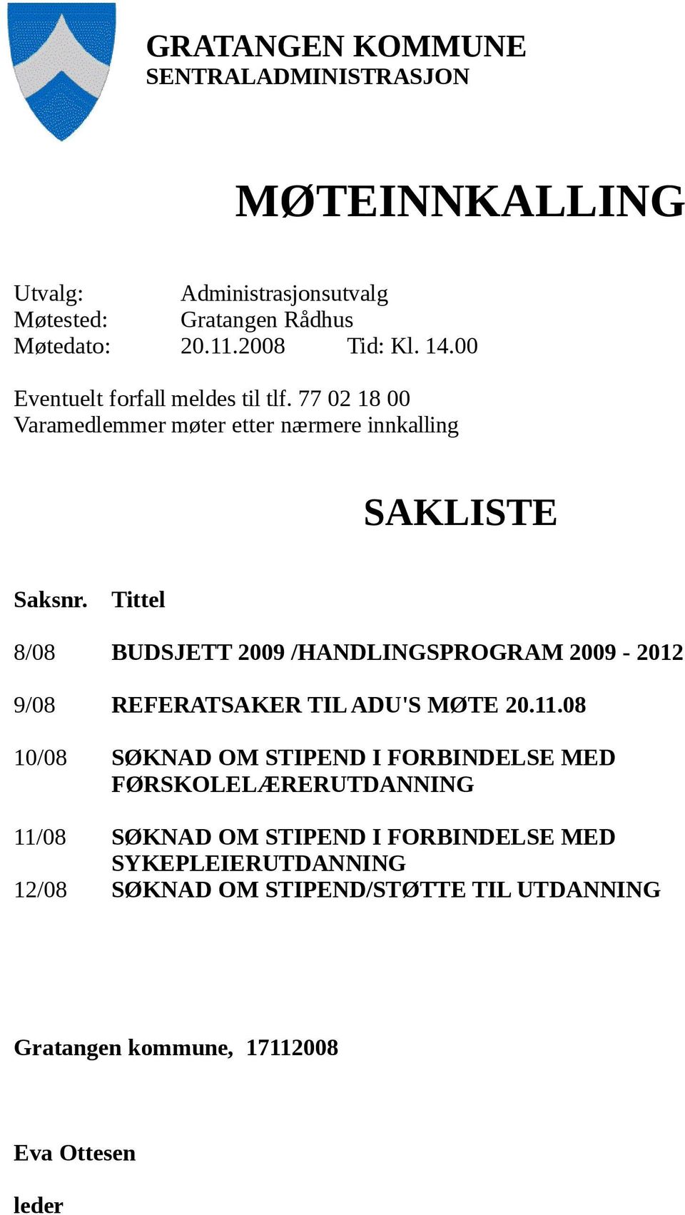 Tittel 8/08 BUDSJETT 2009 /HANDLINGSPROGRAM 2009-2012 9/08 REFERATSAKER TIL ADU'S MØTE 20.11.