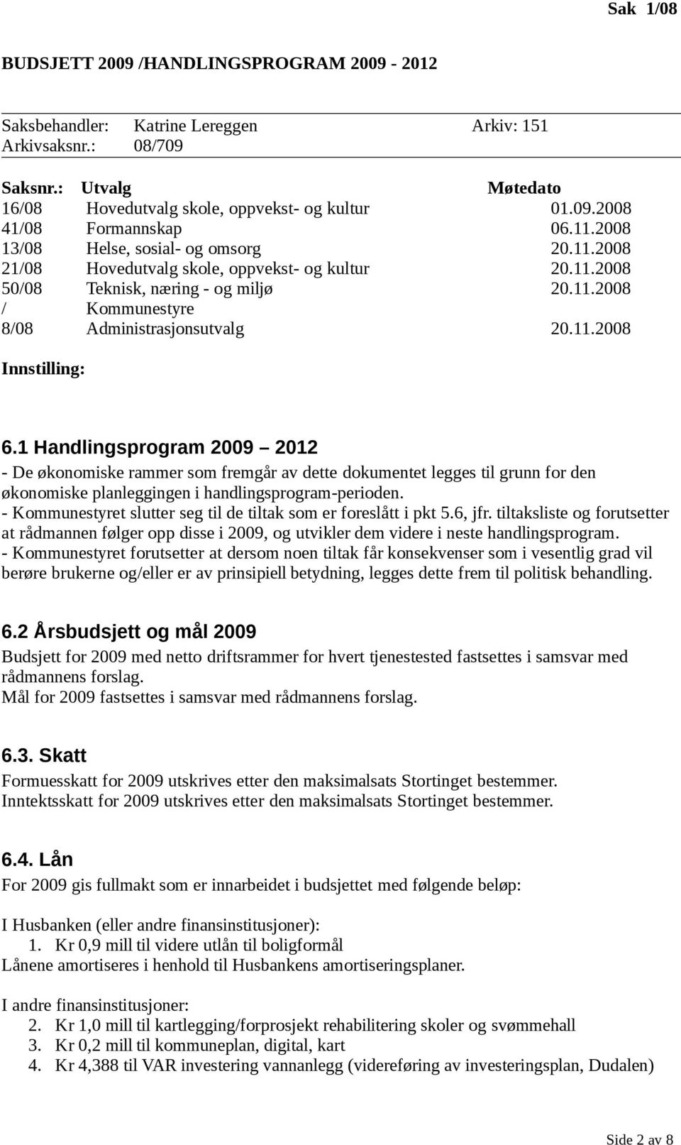 1 Handlingsprogram 2009 2012 - De økonomiske rammer som fremgår av dette dokumentet legges til grunn for den økonomiske planleggingen i handlingsprogram-perioden.