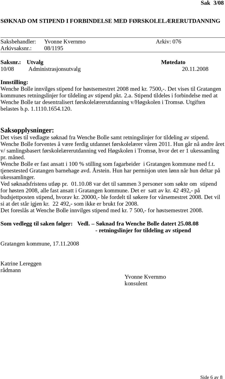 Utgiften belastes b.p. 1.1110.1654.120. Det vises til vedlagte søknad fra Wenche Bolle samt retningslinjer for tildeling av stipend.