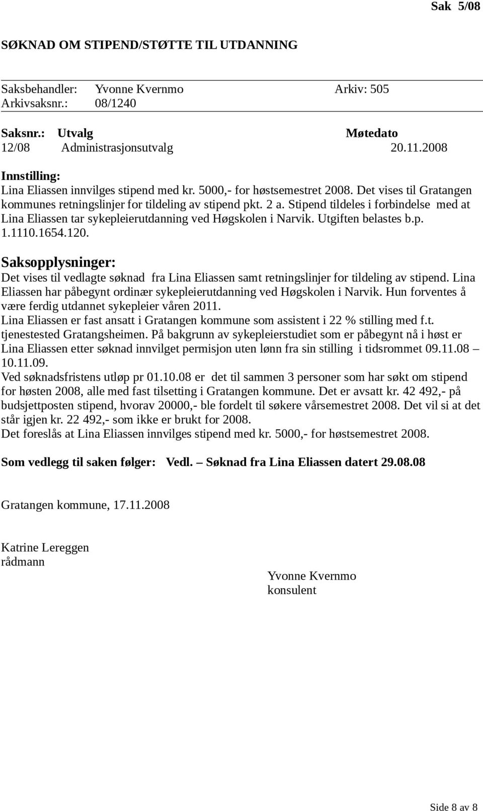 Stipend tildeles i forbindelse med at Lina Eliassen tar sykepleierutdanning ved Høgskolen i Narvik. Utgiften belastes b.p. 1.1110.1654.120.