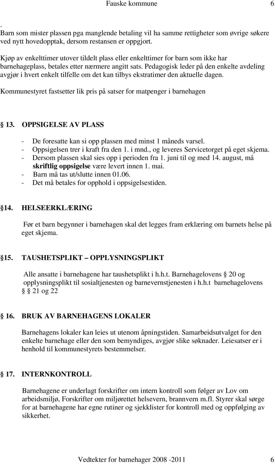 Pedagogisk leder på den enkelte avdeling avgjør i hvert enkelt tilfelle om det kan tilbys ekstratimer den aktuelle dagen. Kommunestyret fastsetter lik pris på satser for matpenger i barnehagen 13.