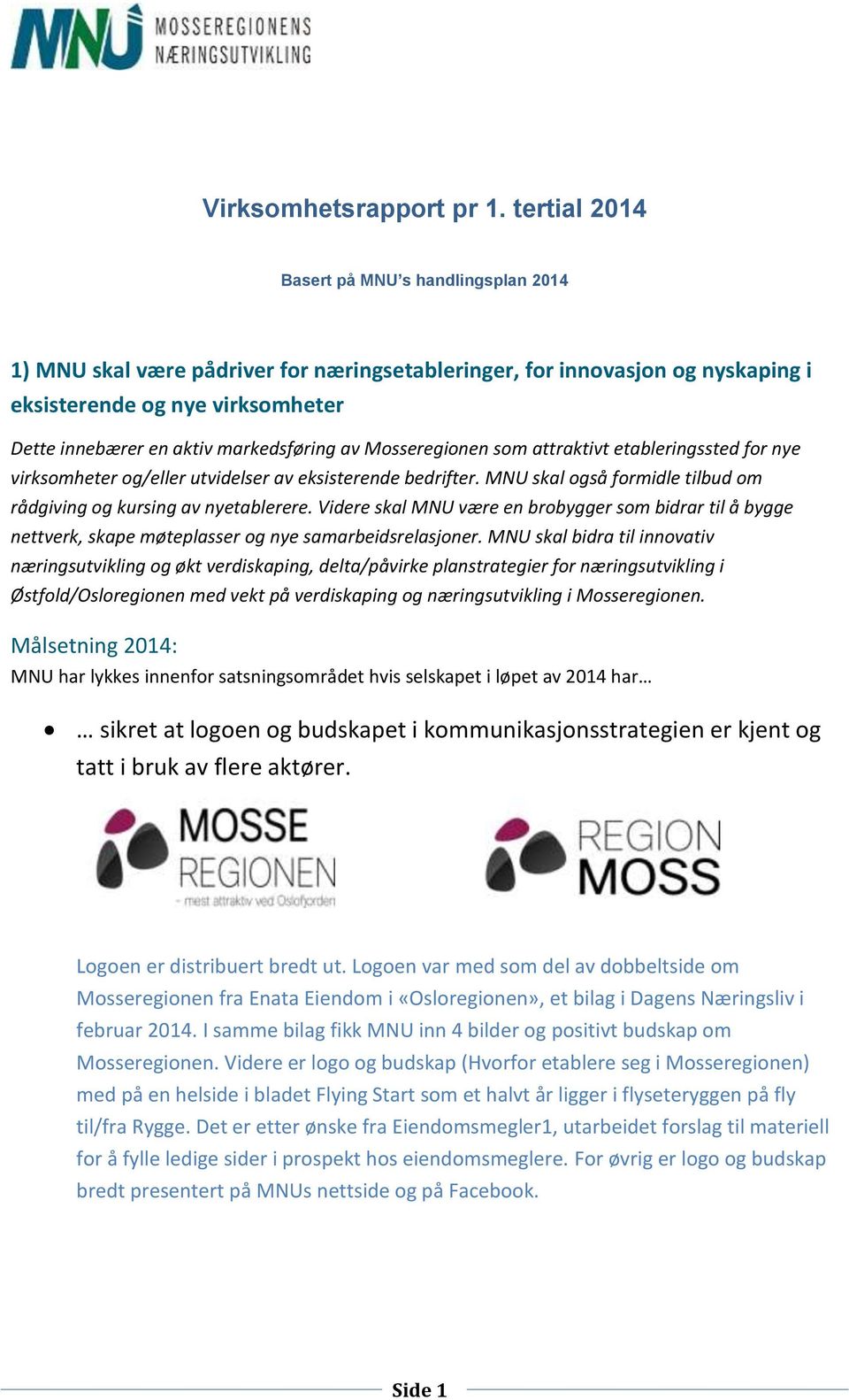 markedsføring av Mosseregionen som attraktivt etableringssted for nye virksomheter og/eller utvidelser av eksisterende bedrifter. MNU skal også formidle tilbud om rådgiving og kursing av nyetablerere.