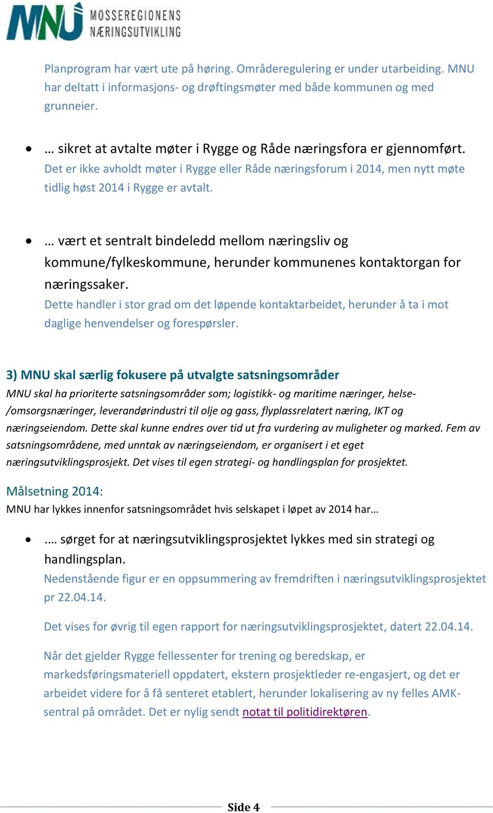 vært et sentralt bindeledd mellom næringsliv og kommune/fylkeskommune, herunder kommunenes kontaktorgan for næringssaker.