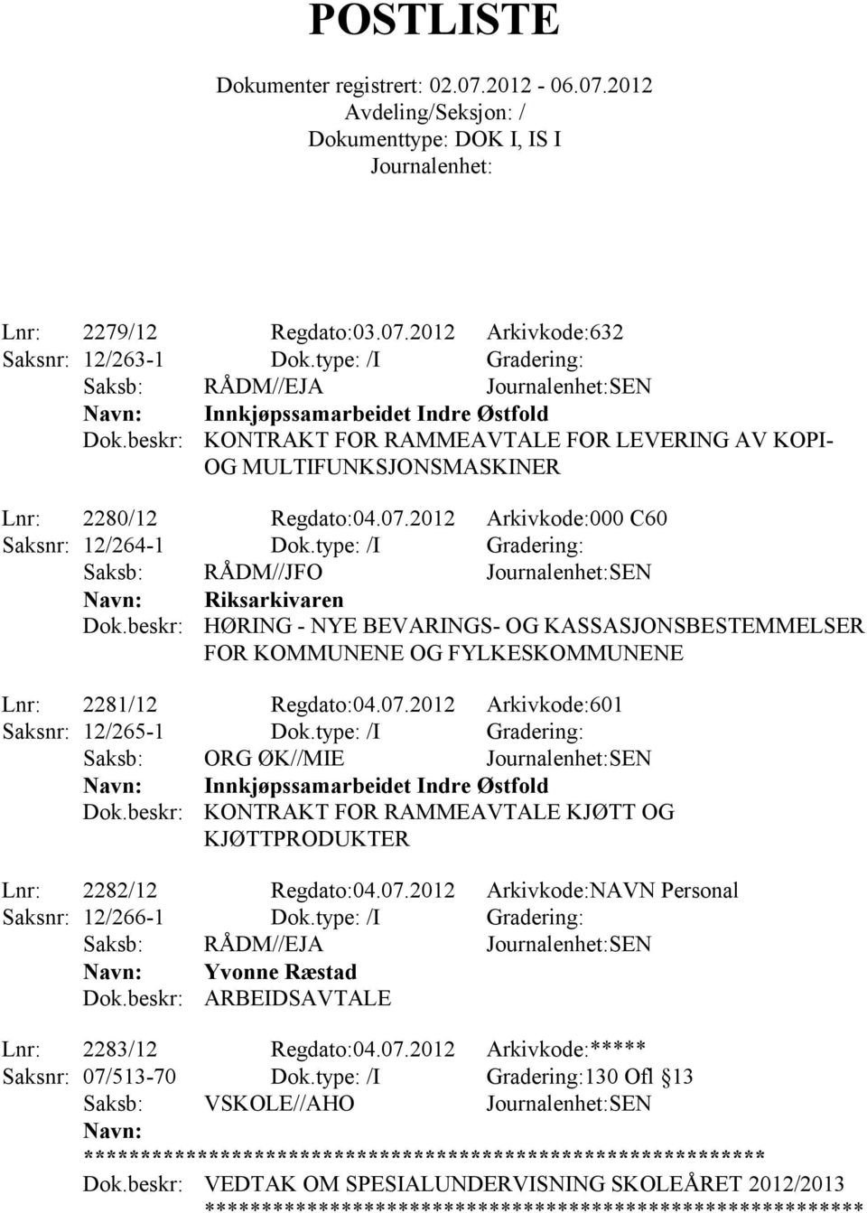 type: /I Gradering: Saksb: RÅDM//JFO SEN Riksarkivaren HØRING - NYE BEVARINGS- OG KASSASJONSBESTEMMELSER FOR KOMMUNENE OG FYLKESKOMMUNENE Lnr: 2281/12 Regdato:04.07.