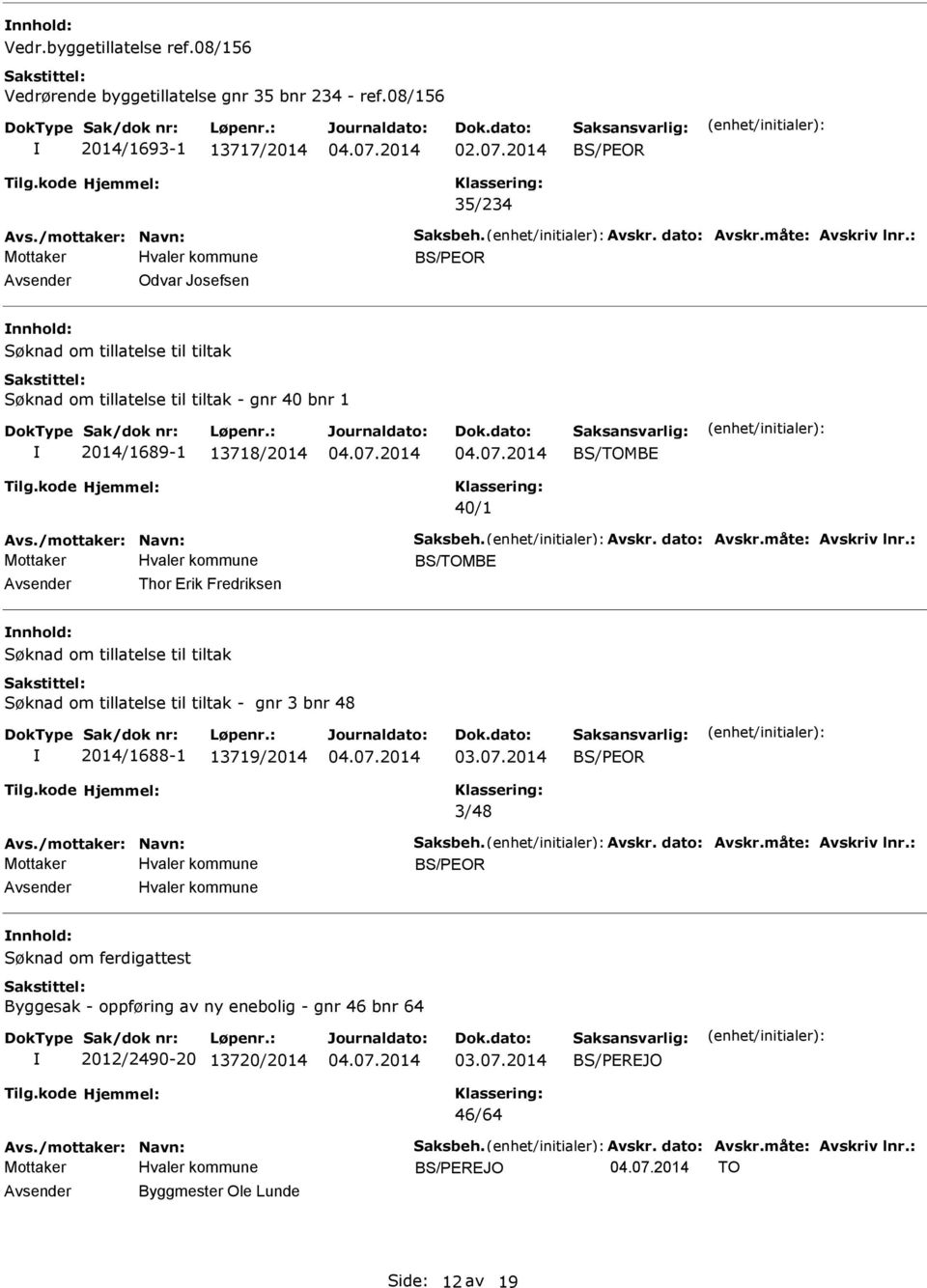 måte: Avskriv lnr.: BS/TOMBE Avsender Thor Erik Fredriksen nnhold: Søknad om tillatelse til tiltak Søknad om tillatelse til tiltak - gnr 3 bnr 48 2014/1688-1 13719/2014 3/48 Avs.