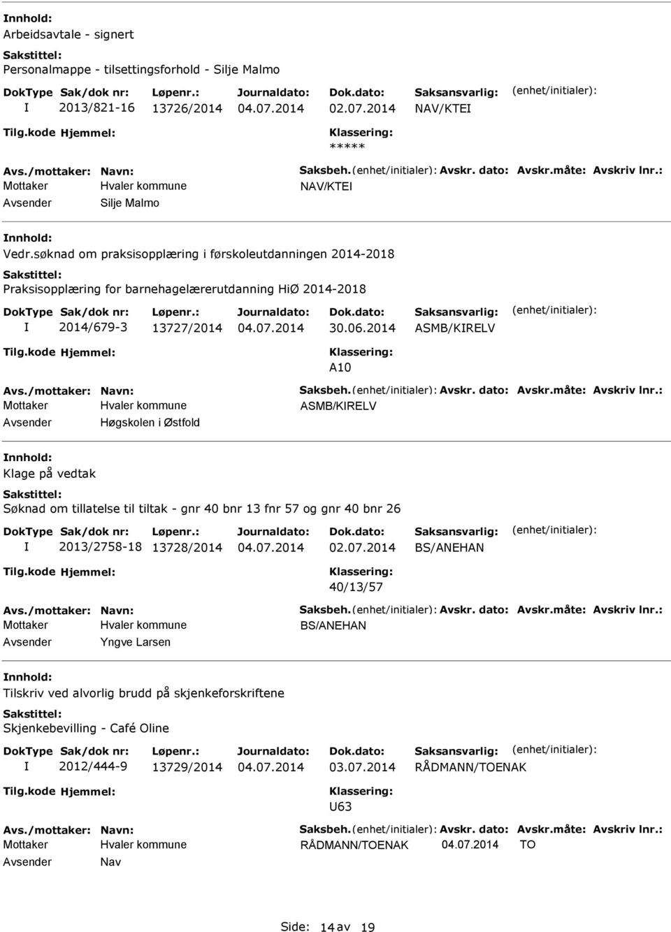 søknad om praksisopplæring i førskoleutdanningen 2014-2018 Praksisopplæring for barnehagelærerutdanning HiØ 2014-2018 2014/679-3 13727/2014 ASMB/KRELV A10 Avs./mottaker: Navn: Saksbeh. Avskr.