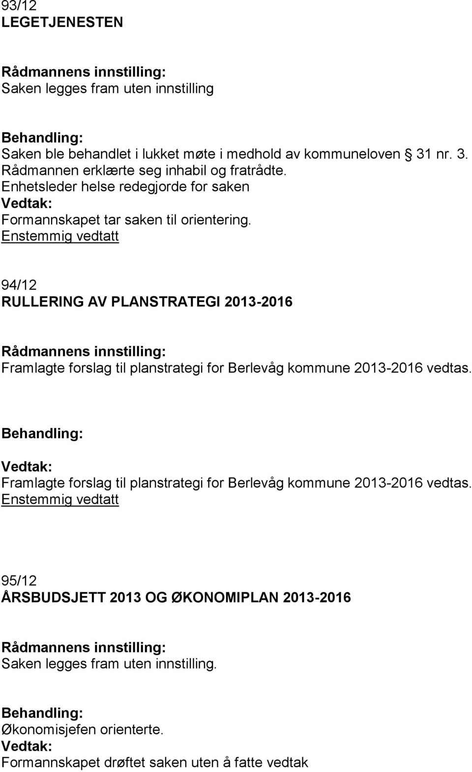 94/12 RULLERING AV PLANSTRATEGI 2013-2016 Framlagte forslag til planstrategi for Berlevåg kommune 2013-2016 vedtas.