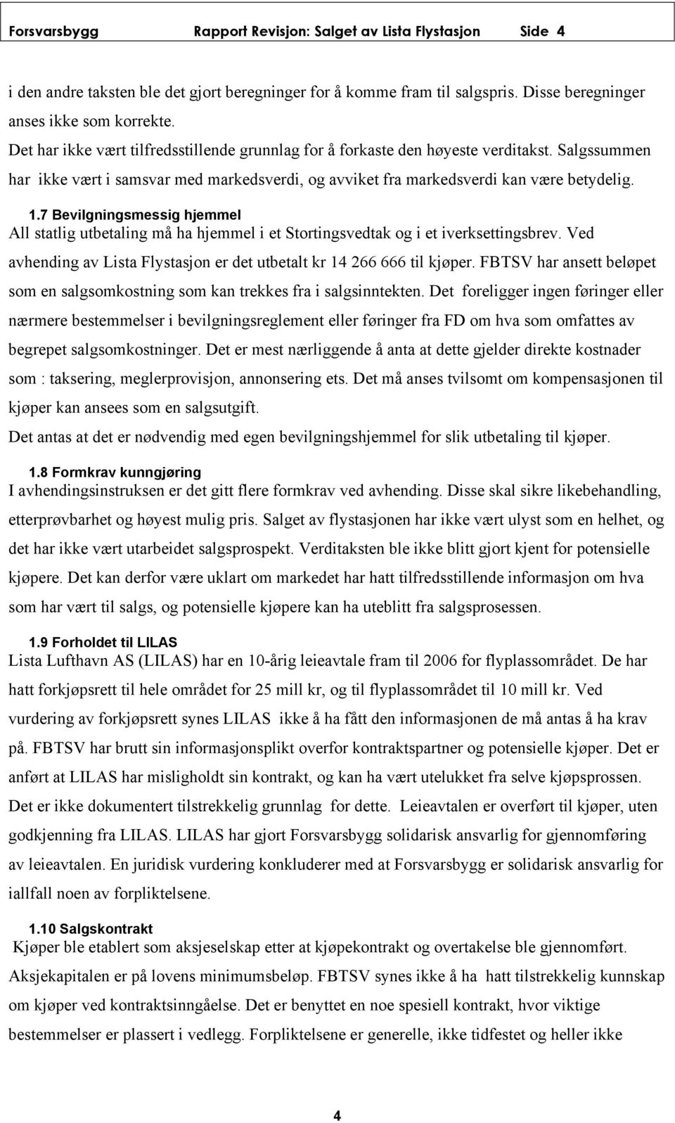 7 Bevilgningsmessig hjemmel All statlig utbetaling må ha hjemmel i et Stortingsvedtak og i et iverksettingsbrev. Ved avhending av Lista Flystasjon er det utbetalt kr 14 266 666 til kjøper.