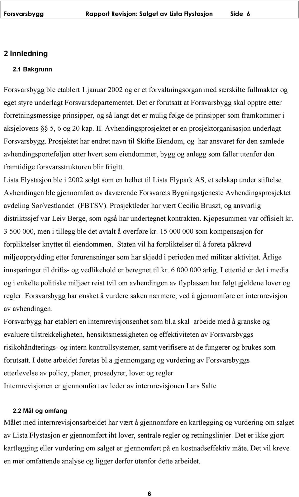 Det er forutsatt at Forsvarsbygg skal opptre etter forretningsmessige prinsipper, og så langt det er mulig følge de prinsipper som framkommer i aksjelovens 5, 6 og 20 kap. II.