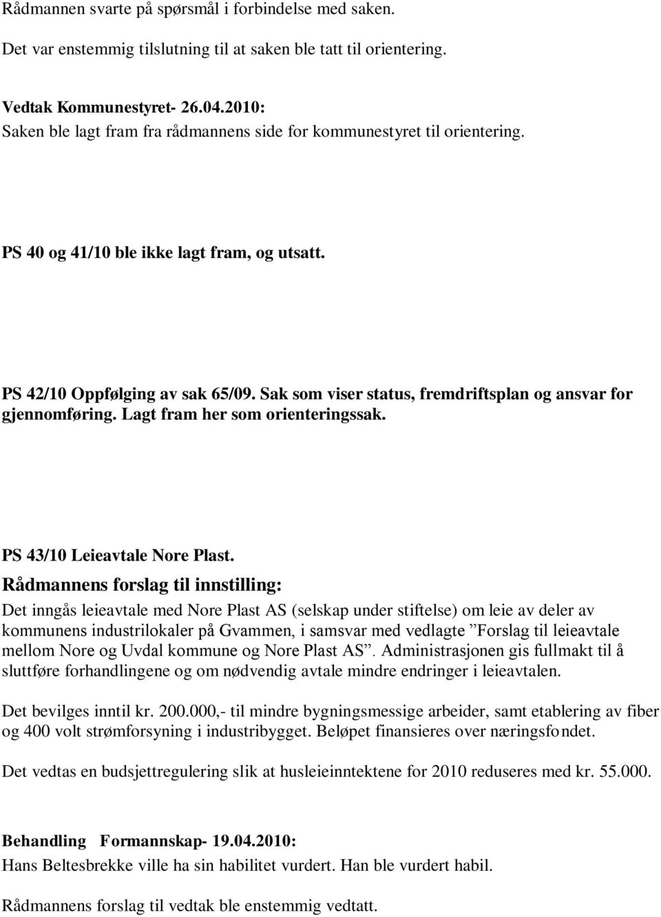 Sak som viser status, fremdriftsplan og ansvar for gjennomføring. Lagt fram her som orienteringssak. PS 43/10 Leieavtale Nore Plast.