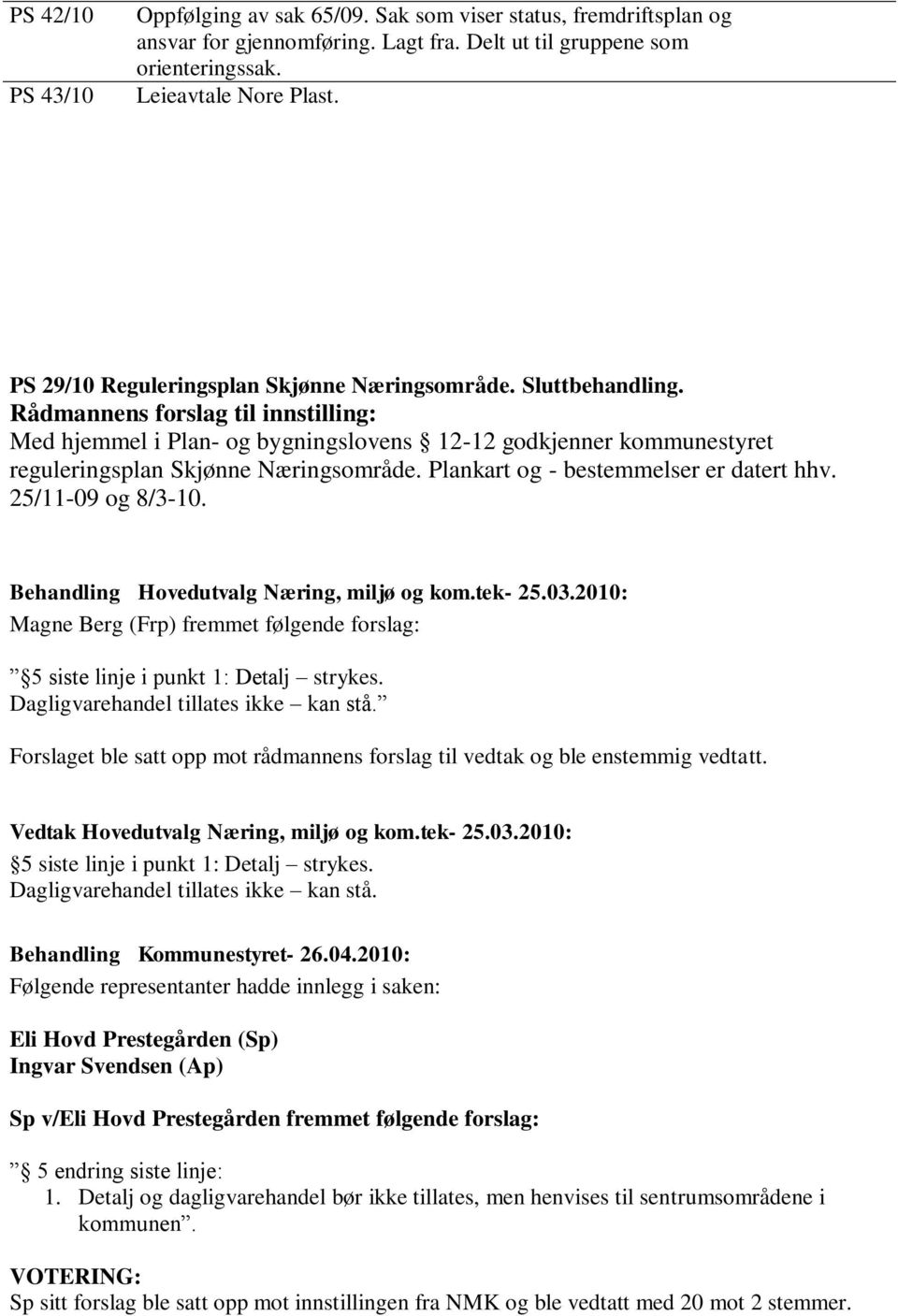 Rådmannens forslag til innstilling: Med hjemmel i Plan- og bygningslovens 12-12 godkjenner kommunestyret reguleringsplan Skjønne Næringsområde. Plankart og - bestemmelser er datert hhv.