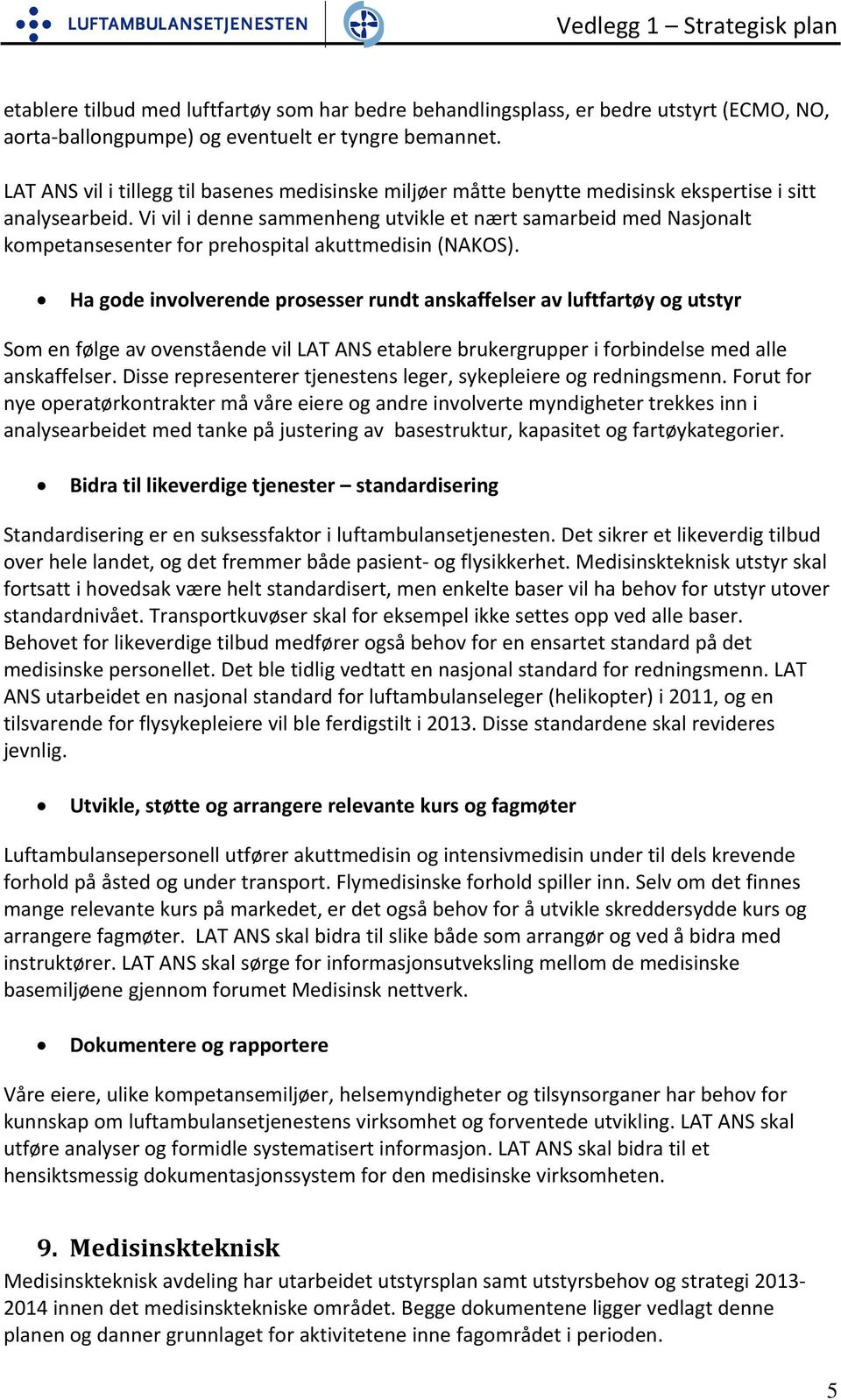 Vi vil i denne sammenheng utvikle et nært samarbeid med Nasjonalt kompetansesenter for prehospital akuttmedisin (NAKOS).