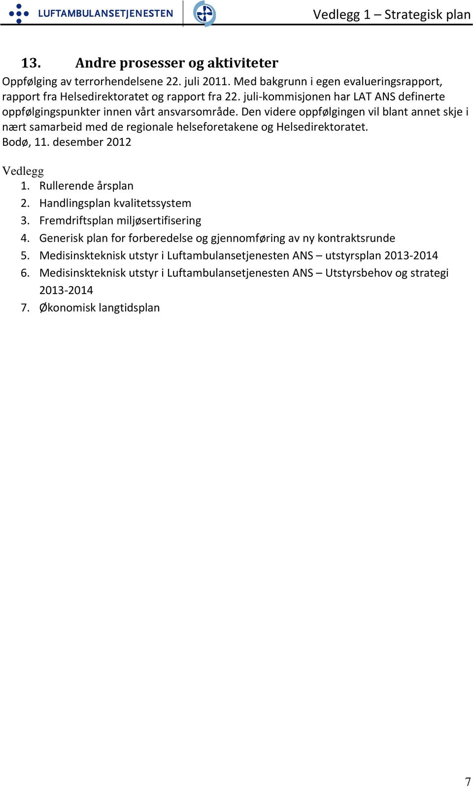 Den videre oppfølgingen vil blant annet skje i nært samarbeid med de regionale helseforetakene og Helsedirektoratet. Bodø, 11. desember 2012 Vedlegg 1. Rullerende årsplan 2.