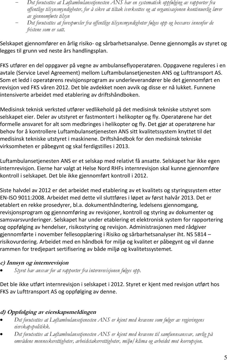 Selskapet gjennomfører en årlig risiko og sårbarhetsanalyse. Denne gjennomgås av styret og legges til grunn ved neste års handlingsplan. FKS utfører en del oppgaver på vegne av ambulanseflyoperatøren.