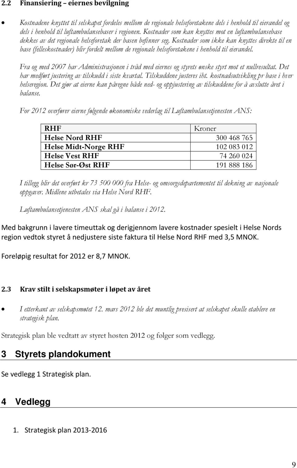 Kostnader som ikke kan knyttes direkte til en base (felleskostnader) blir fordelt mellom de regionale helseforetakene i henhold til eierandel.