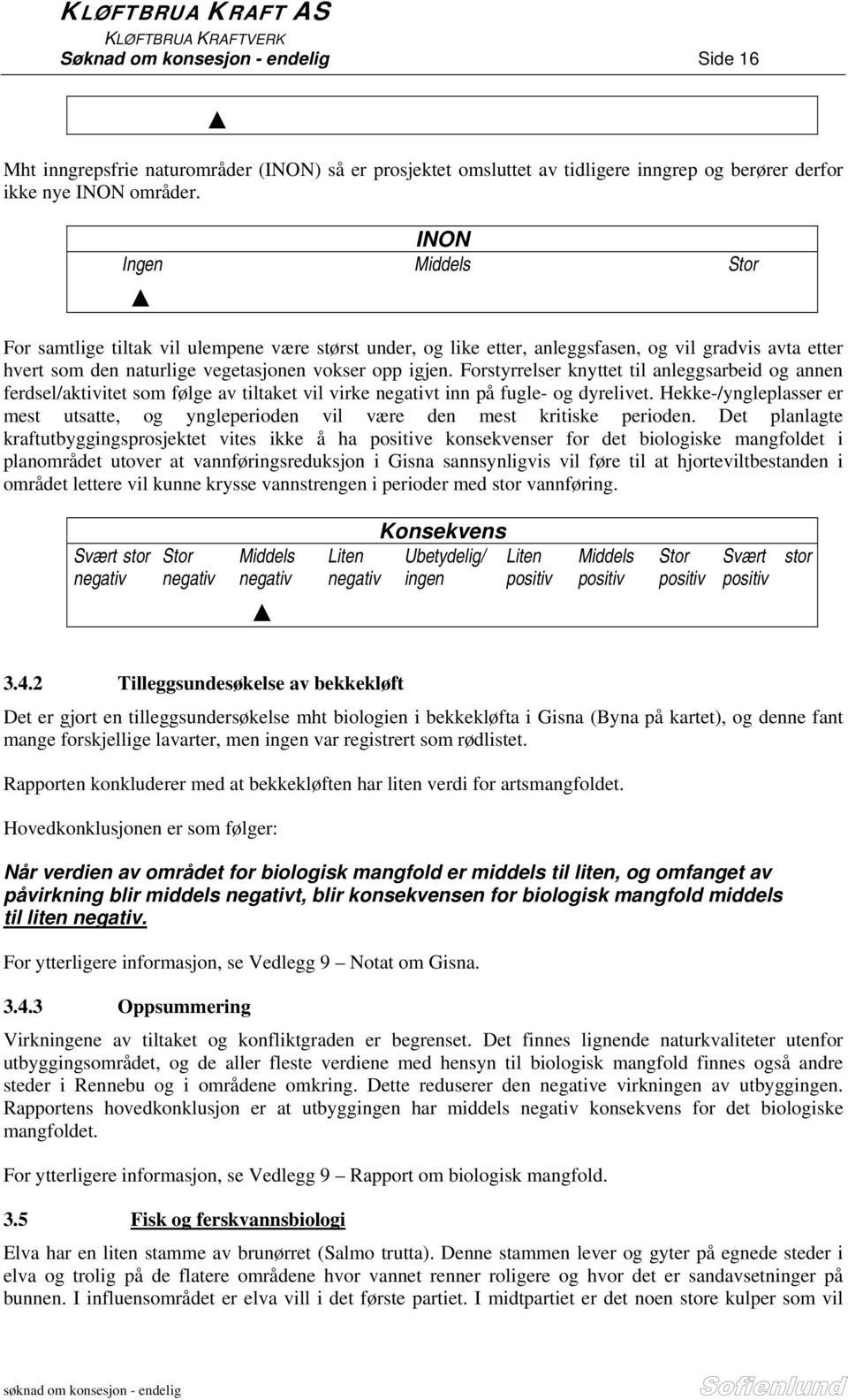 Forstyrrelser knyttet til anleggsarbeid og annen ferdsel/aktivitet som følge av tiltaket vil virke negativt inn på fugle- og dyrelivet.