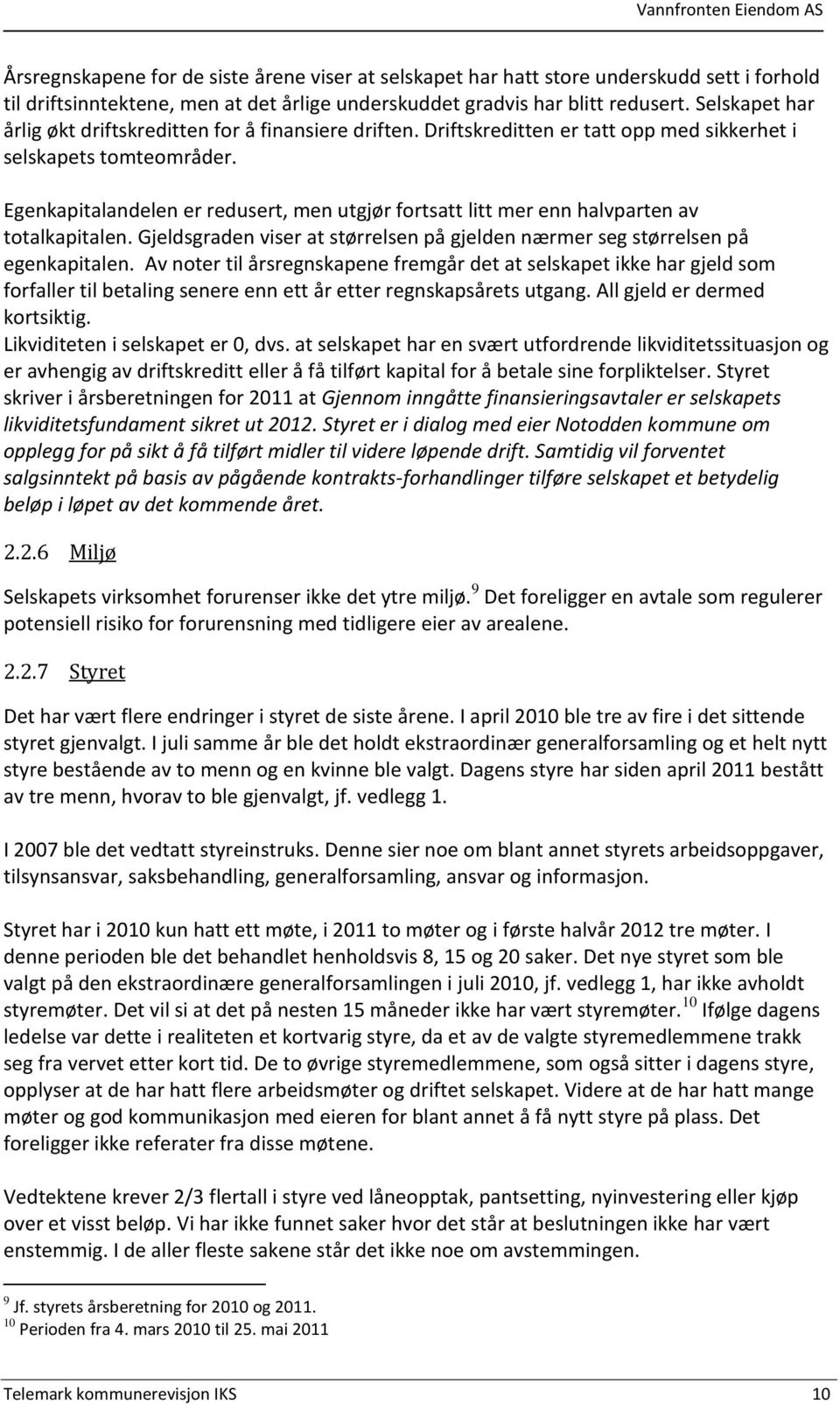 Egenkapitalandelen er redusert, men utgjør fortsatt litt mer enn halvparten av totalkapitalen. Gjeldsgraden viser at størrelsen på gjelden nærmer seg størrelsen på egenkapitalen.