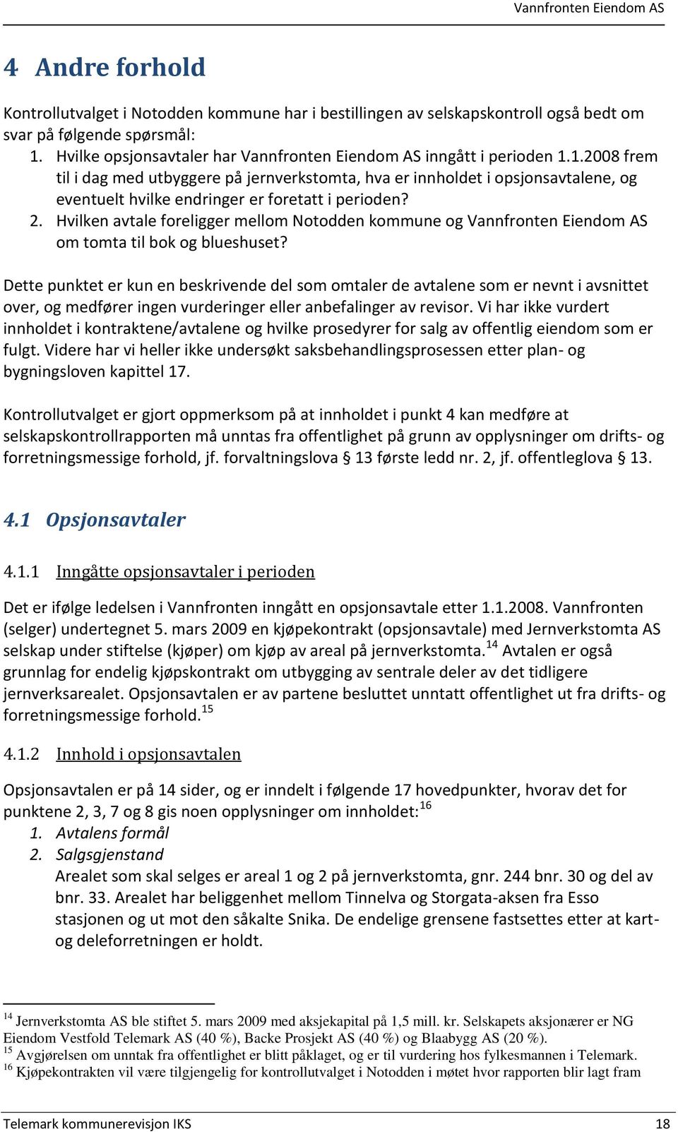 1.2008 frem til i dag med utbyggere på jernverkstomta, hva er innholdet i opsjonsavtalene, og eventuelt hvilke endringer er foretatt i perioden? 2.