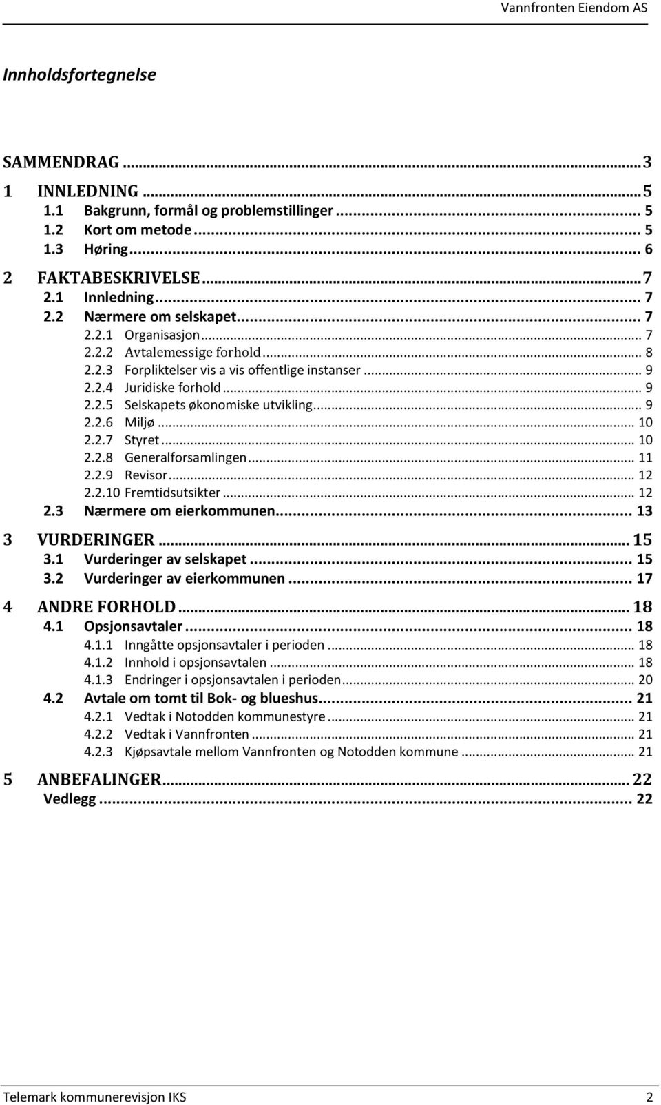 .. 10 2.2.7 Styret... 10 2.2.8 Generalforsamlingen... 11 2.2.9 Revisor... 12 2.2.10 Fremtidsutsikter... 12 2.3 Nærmere om eierkommunen... 13 3 VURDERINGER... 15 3.1 Vurderinger av selskapet... 15 3.2 Vurderinger av eierkommunen.