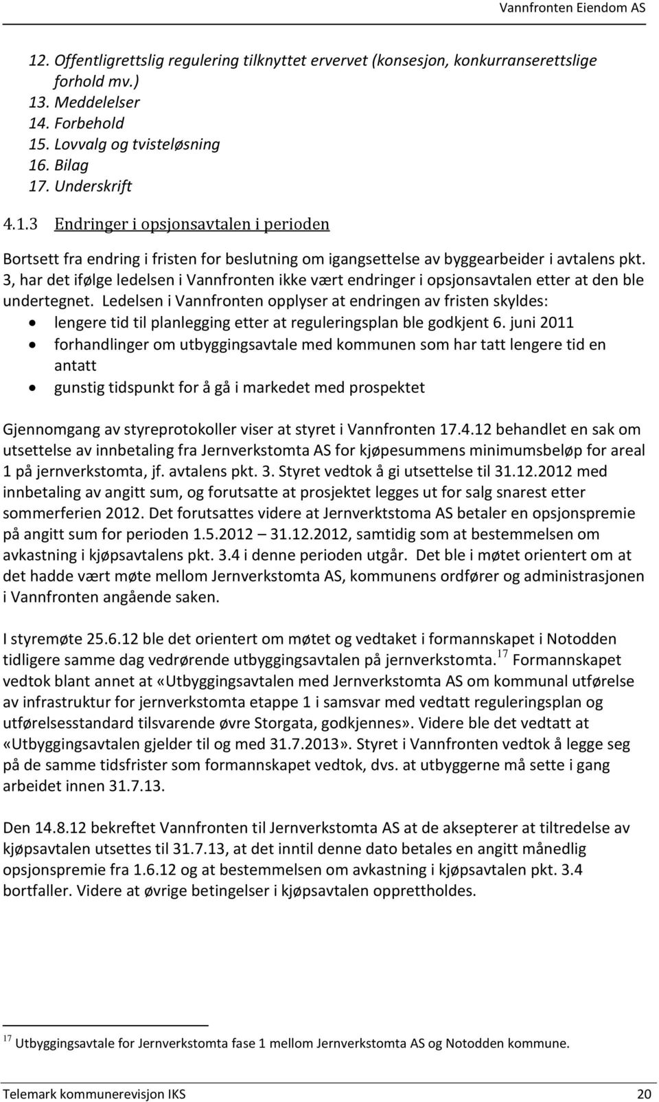 Ledelsen i Vannfronten opplyser at endringen av fristen skyldes: lengere tid til planlegging etter at reguleringsplan ble godkjent 6.