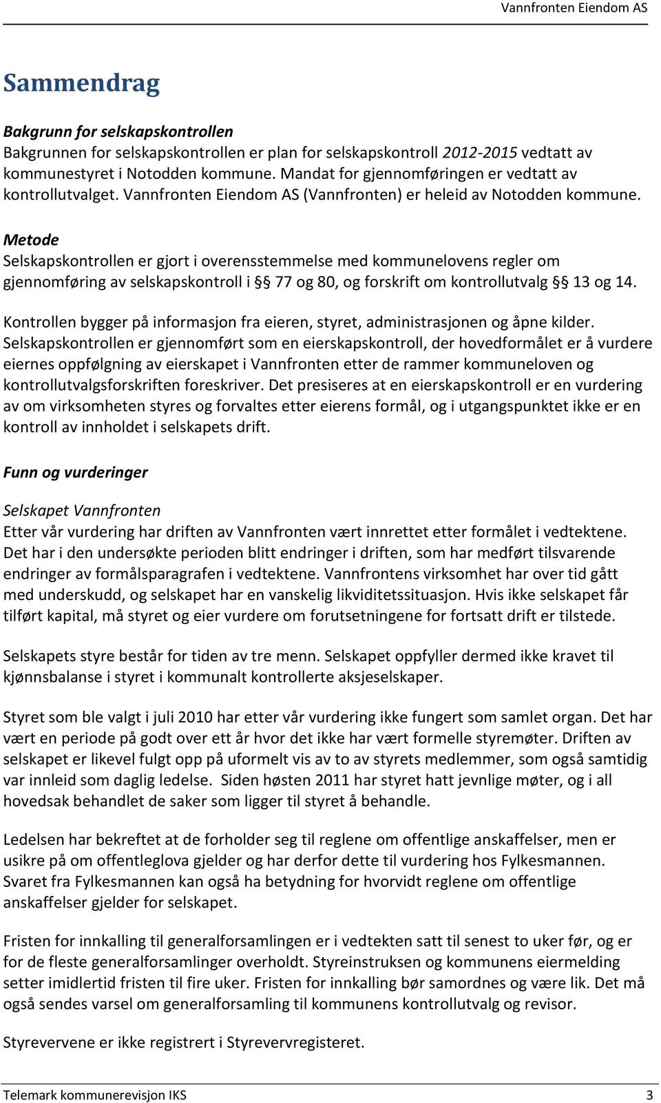 Metode Selskapskontrollen er gjort i overensstemmelse med kommunelovens regler om gjennomføring av selskapskontroll i 77 og 80, og forskrift om kontrollutvalg 13 og 14.