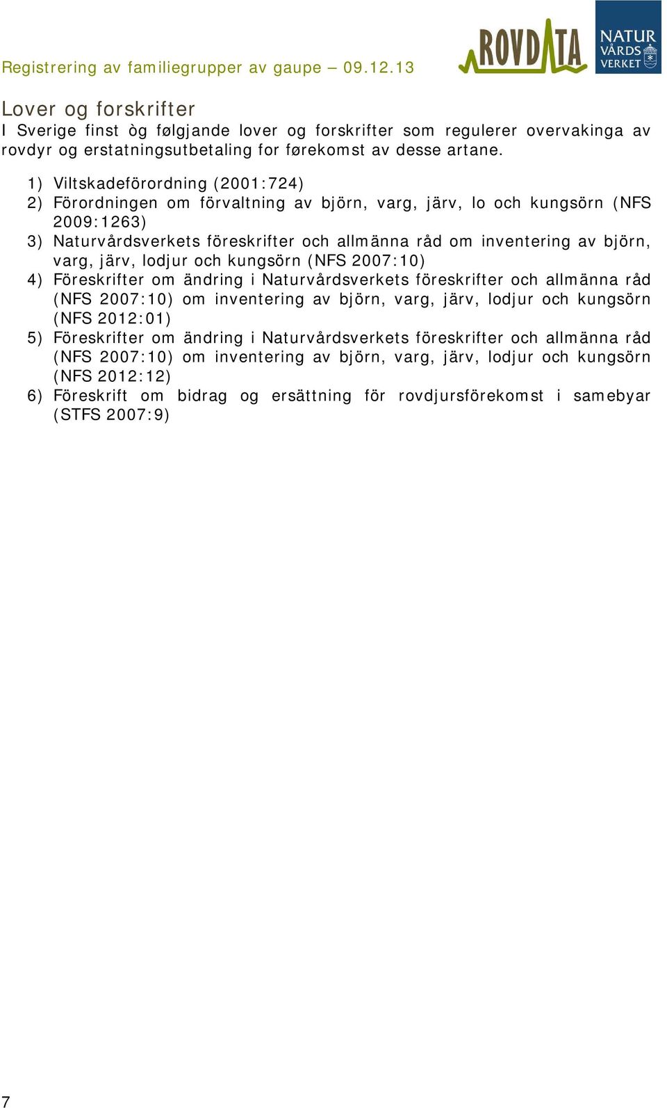 varg, järv, lodjur och kungsörn (NFS 2007:10) 4) Föreskrifter om ändring i Naturvårdsverkets föreskrifter och allmänna råd (NFS 2007:10) om inventering av björn, varg, järv, lodjur och kungsörn (NFS