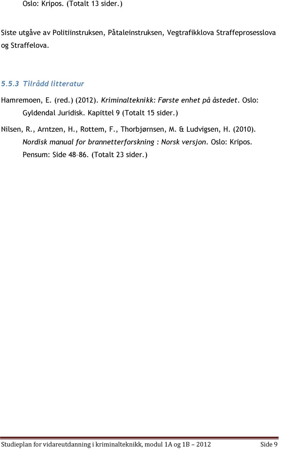 Kapittel 9 (Ttalt 15 sider.) Nilsen, R., Arntzen, H., Rttem, F., Thrbjørnsen, M. & Ludvigsen, H. (2010).