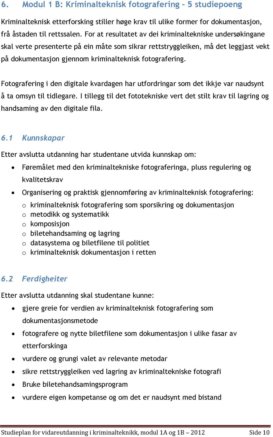 Ftgrafering i den digitale kvardagen har utfrdringar sm det ikkje var naudsynt å ta msyn til tidlegare. I tillegg til det fttekniske vert det stilt krav til lagring g handsaming av den digitale fila.