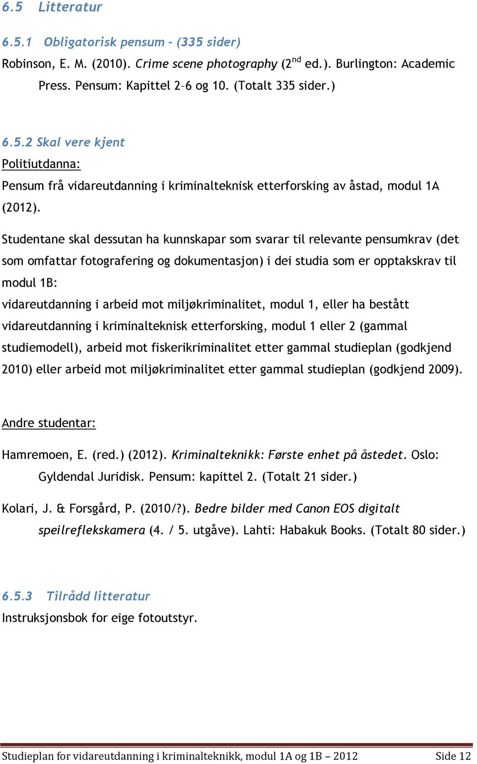 miljøkriminalitet, mdul 1, eller ha bestått vidareutdanning i kriminalteknisk etterfrsking, mdul 1 eller 2 (gammal studiemdell), arbeid mt fiskerikriminalitet etter gammal studieplan (gdkjend 2010)