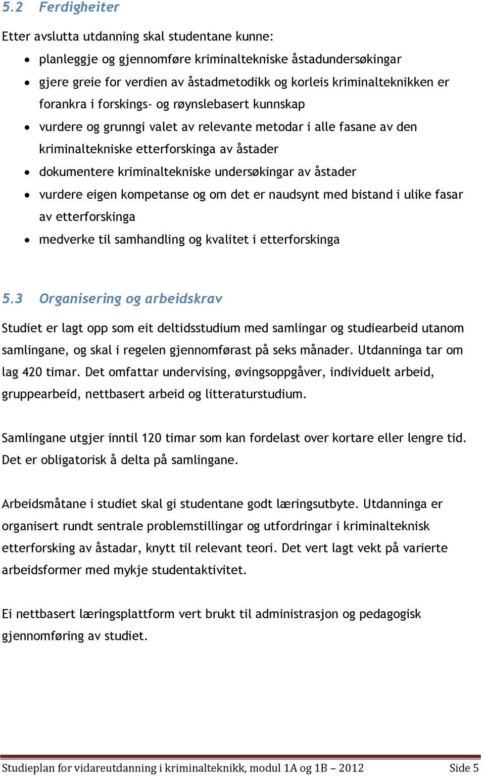 åstader vurdere eigen kmpetanse g m det er naudsynt med bistand i ulike fasar av etterfrskinga medverke til samhandling g kvalitet i etterfrskinga 5.